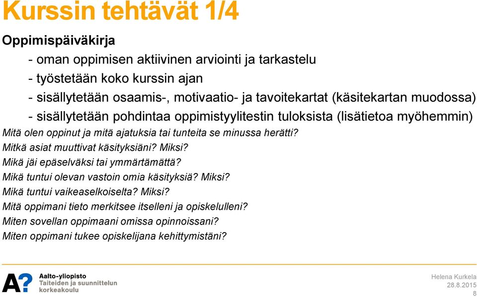 minussa herätti? Mitkä asiat muuttivat käsityksiäni? Miksi? Mikä jäi epäselväksi tai ymmärtämättä? Mikä tuntui olevan vastoin omia käsityksiä? Miksi? Mikä tuntui vaikeaselkoiselta?