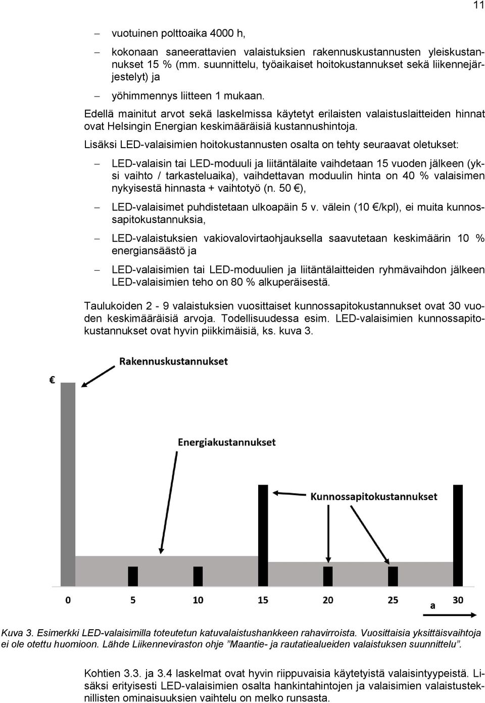 Edellä mainitut arvot sekä laskelmissa käytetyt erilaisten valaistuslaitteiden hinnat ovat Helsingin Energian keskimääräisiä kustannushintoja.