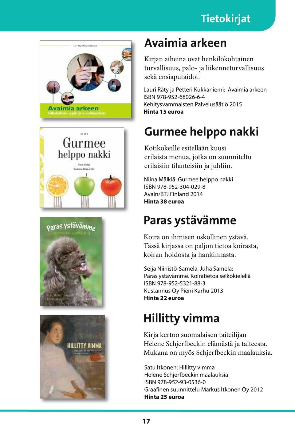 suunniteltu erilaisiin tilanteisiin ja juhliin. Niina Mälkiä: Gurmee helppo nakki ISBN 978-952-304-029-8 Avain/BTJ Finland 2014 Hinta 38 euroa Paras ystävämme Koira on ihmisen uskollinen ystävä.