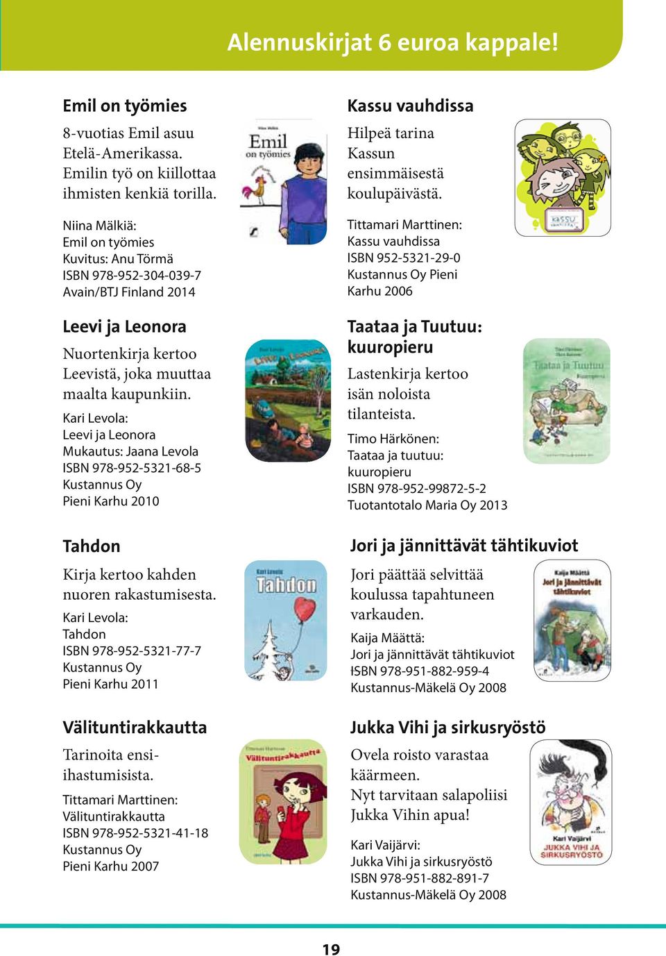 Kari Levola: Leevi ja Leonora Mukautus: Jaana Levola ISBN 978-952-5321-68-5 Kustannus Oy Pieni Karhu 2010 Tahdon Kirja kertoo kahden nuoren rakastumisesta.