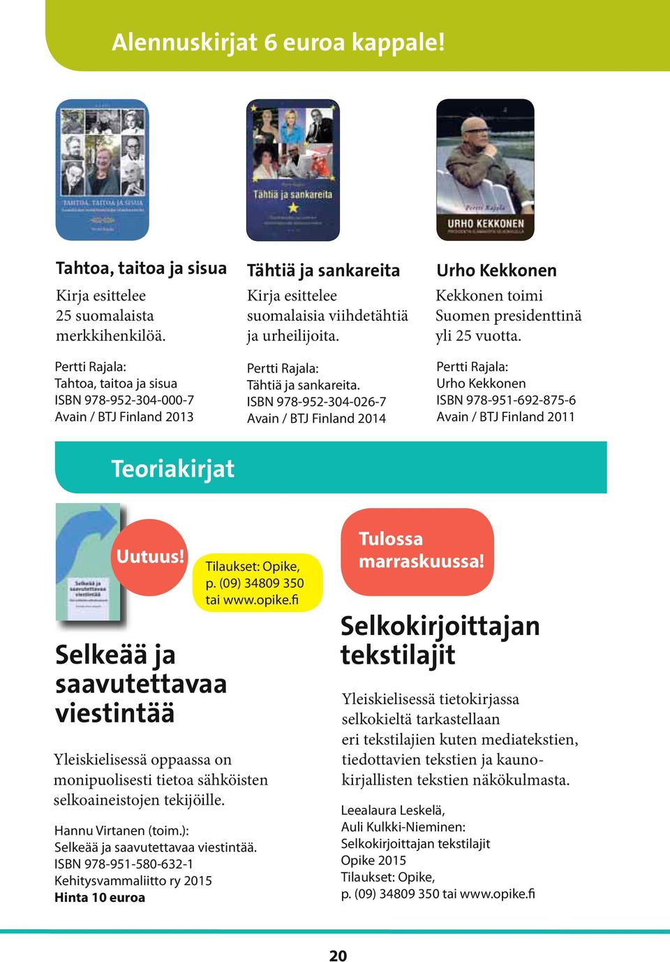Pertti Rajala: Tähtiä ja sankareita. ISBN 978-952-304-026-7 Avain / BTJ Finland 2014 Urho Kekkonen Kekkonen toimi Suomen presidenttinä yli 25 vuotta.