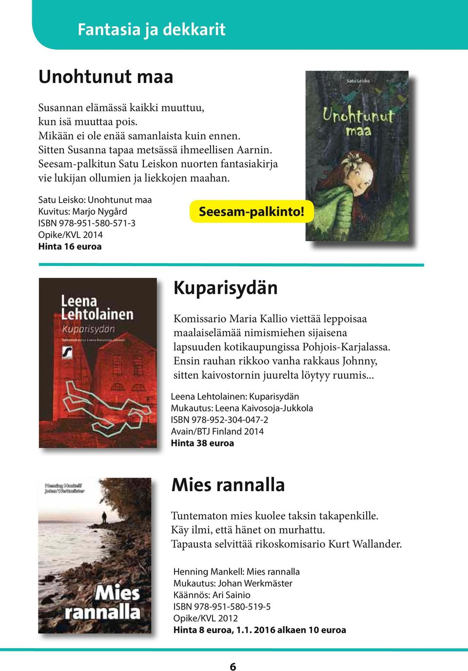 Satu Leisko: Unohtunut maa Kuvitus: Marjo Nygård ISBN 978-951-580-571-3 Opike/KVL 2014 Hinta 16 euroa Seesam-palkinto!