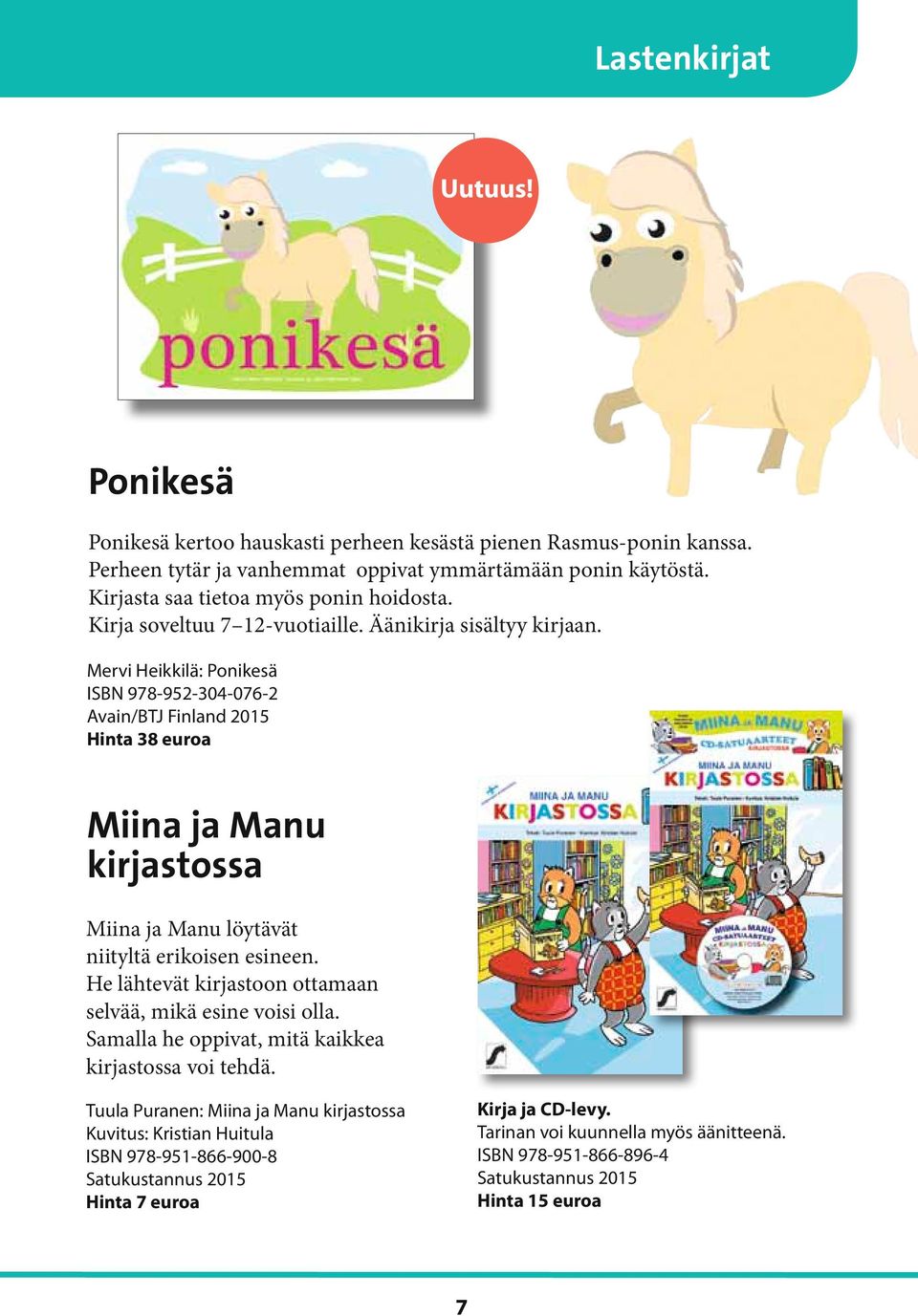 Mervi Heikkilä: Ponikesä ISBN 978-952-304-076-2 Avain/BTJ Finland 2015 Hinta 38 euroa Miina ja Manu kirjastossa Miina ja Manu löytävät niityltä erikoisen esineen.
