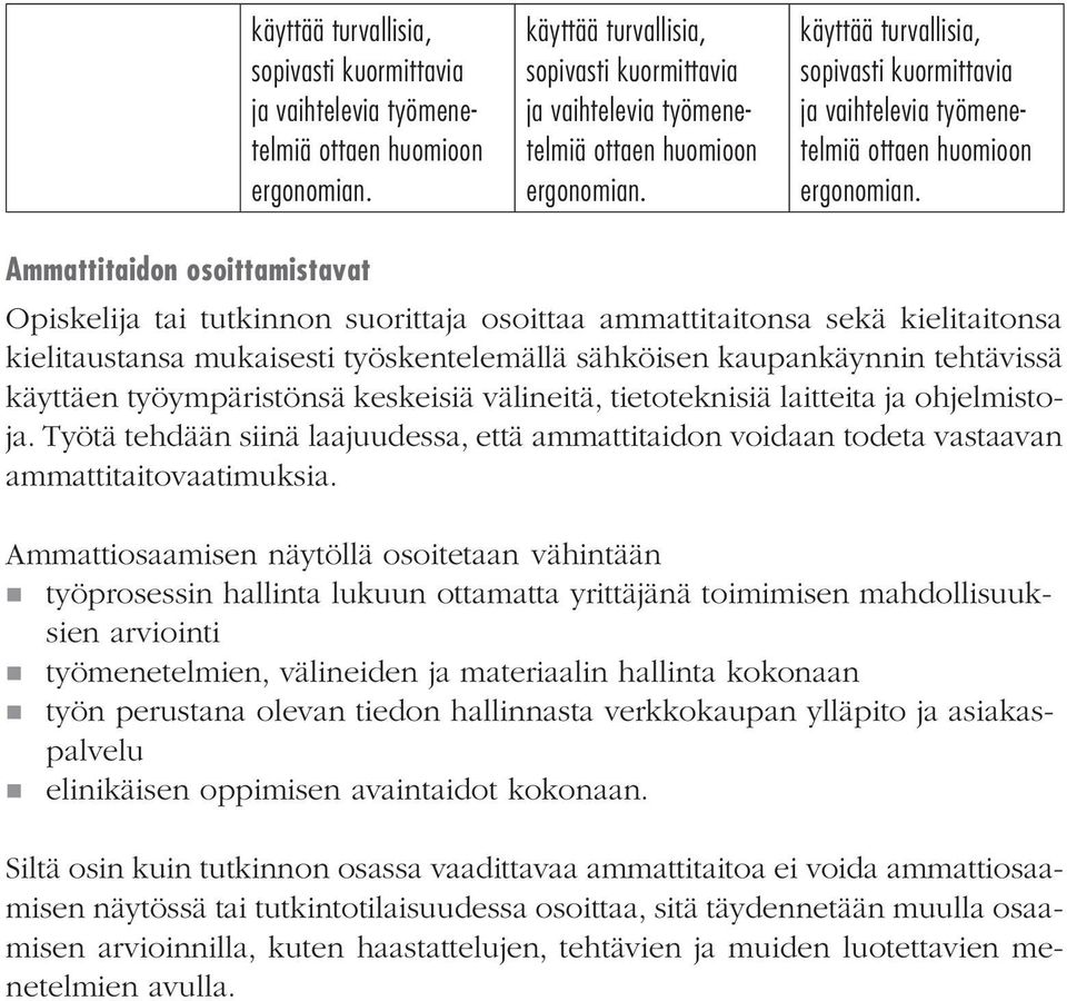 työympäristönsä keskeisiä välineitä, tietoteknisiä laitteita ja ohjelmistoja. Työtä tehdään siinä laajuudessa, että ammattitaidon voidaan todeta vastaavan ammattitaitovaatimuksia.