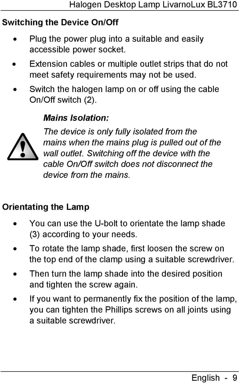 Mains Isolation: The device is only fully isolated from the mains when the mains plug is pulled out of the wall outlet.