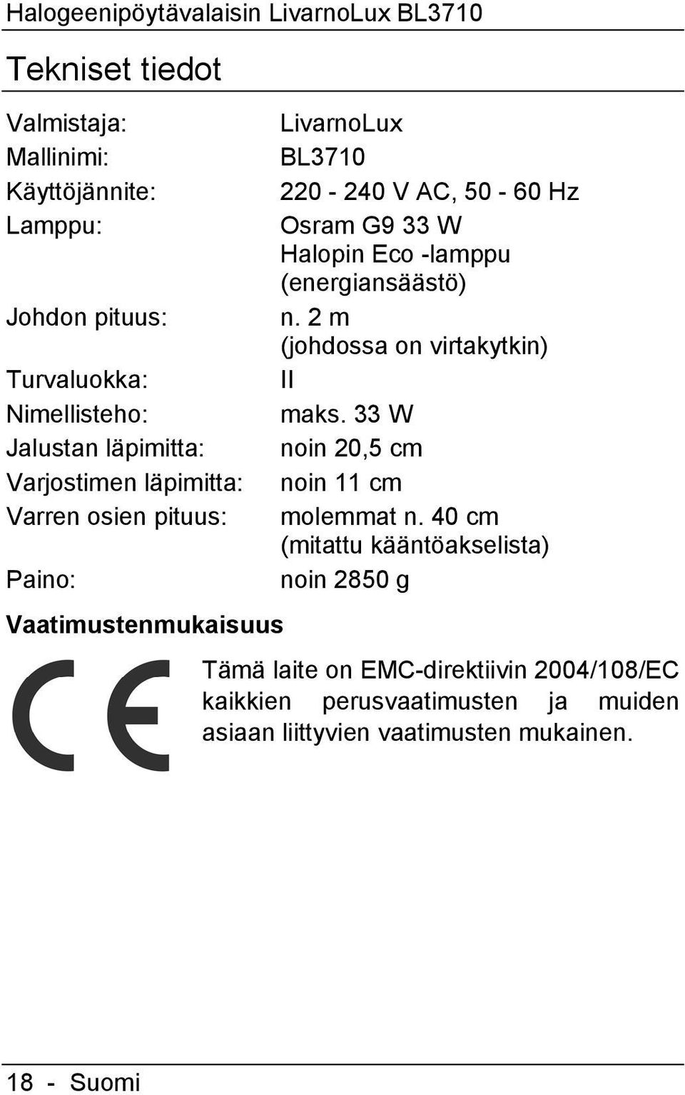 W Halopin Eco -lamppu (energiansäästö) n. 2 m (johdossa on virtakytkin) II maks. 33 W noin 20,5 cm noin 11 cm molemmat n.