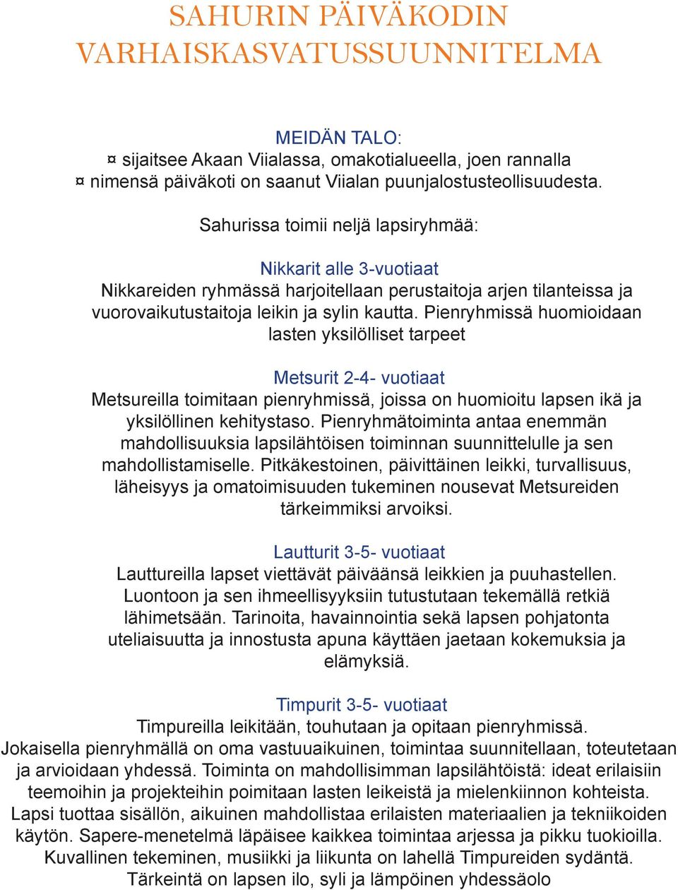 Pienryhmissä huomioidaan lasten yksilölliset tarpeet Metsurit 2-4- vuotiaat Metsureilla toimitaan pienryhmissä, joissa on huomioitu lapsen ikä ja yksilöllinen kehitystaso.