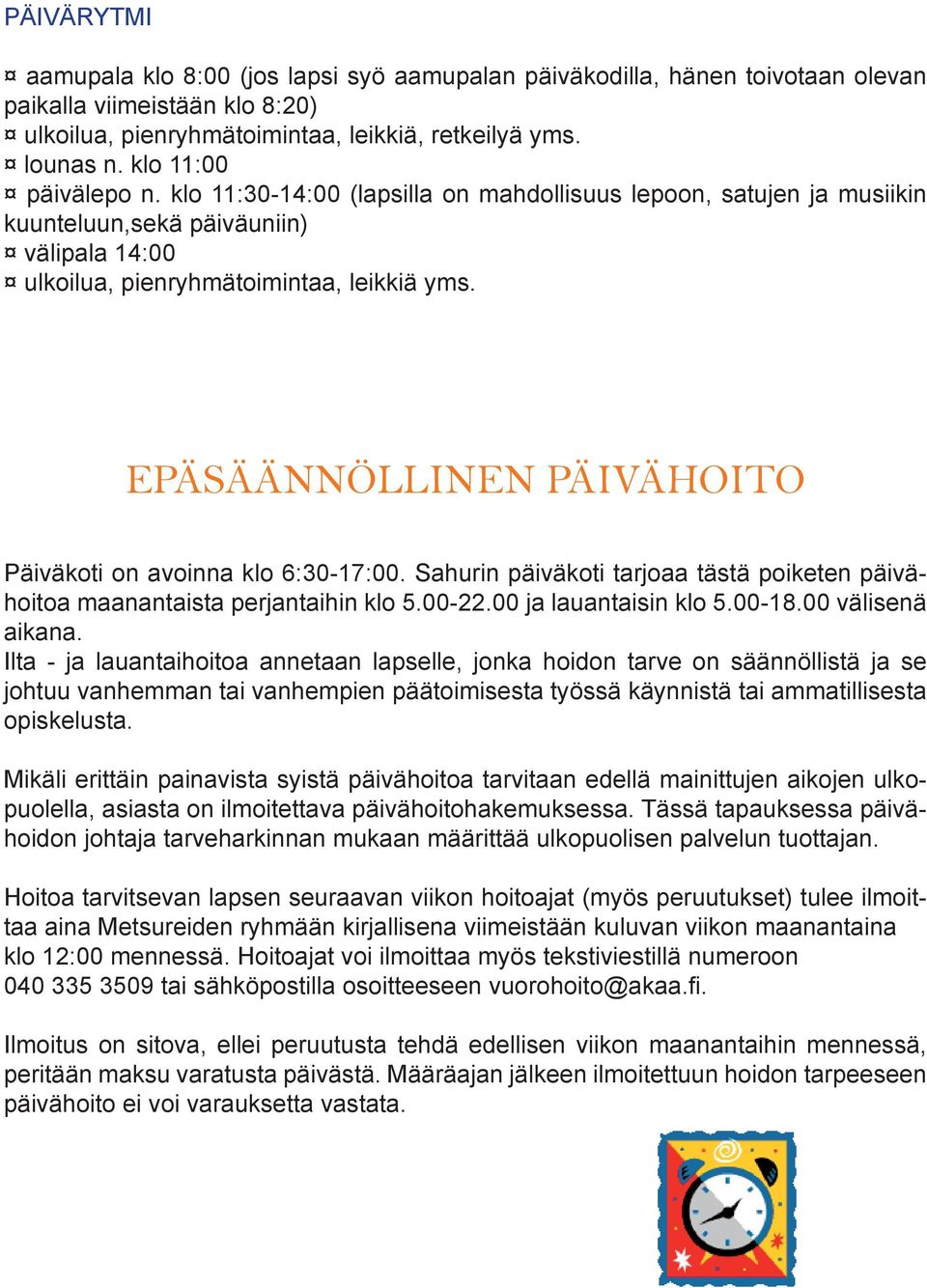 EPÄSÄÄNNÖLLINEN PÄIVÄHOITO Päiväkoti on avoinna klo 6:30-17:00. Sahurin päiväkoti tarjoaa tästä poiketen päivähoitoa maanantaista perjantaihin klo 5.00-22.00 ja lauantaisin klo 5.00-18.