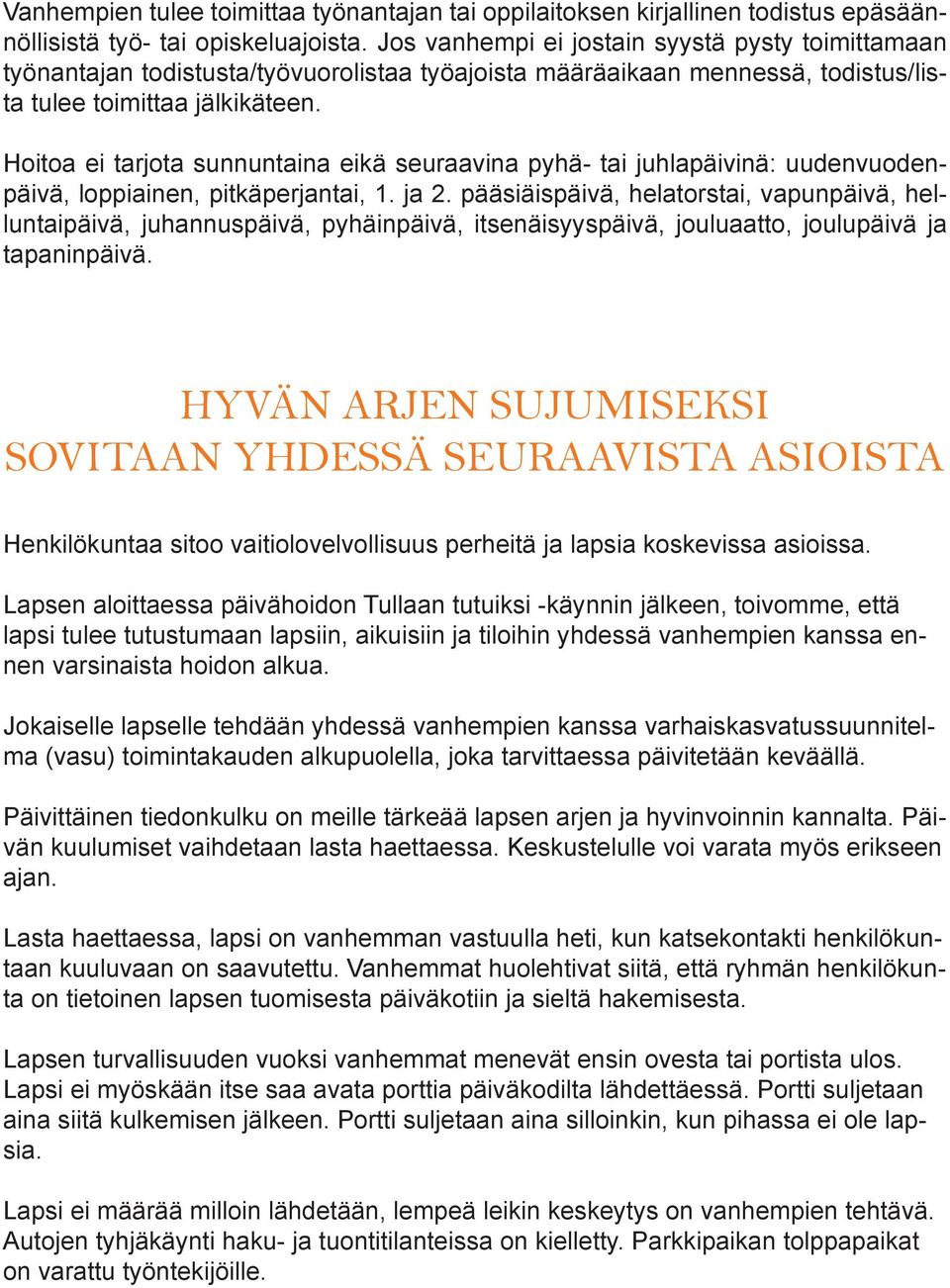 Hoitoa ei tarjota sunnuntaina eikä seuraavina pyhä- tai juhlapäivinä: uudenvuodenpäivä, loppiainen, pitkäperjantai, 1. ja 2.