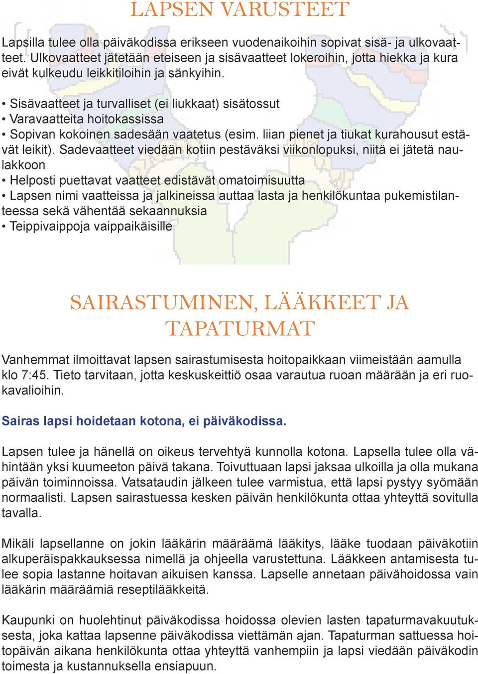 Sisävaatteet ja turvalliset (ei liukkaat) sisätossut Varavaatteita hoitokassissa Sopivan kokoinen sadesään vaatetus (esim. liian pienet ja tiukat kurahousut estävät leikit).