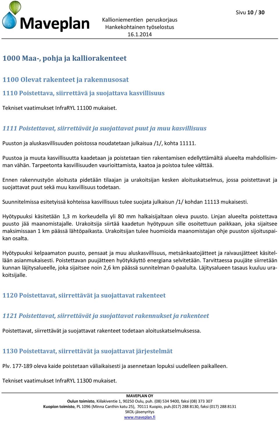 Puustoa ja muuta kasvillisuutta kaadetaan ja poistetaan tien rakentamisen edellyttämältä alueelta mahdollisimman vähän. Tarpeetonta kasvillisuuden vaurioittamista, kaatoa ja poistoa tulee välttää.