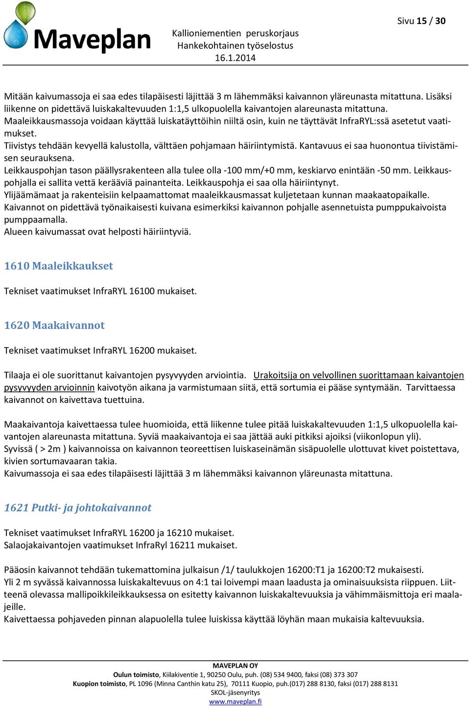 Maaleikkausmassoja voidaan käyttää luiskatäyttöihin niiltä osin, kuin ne täyttävät InfraRYL:ssä asetetut vaatimukset. Tiivistys tehdään kevyellä kalustolla, välttäen pohjamaan häiriintymistä.