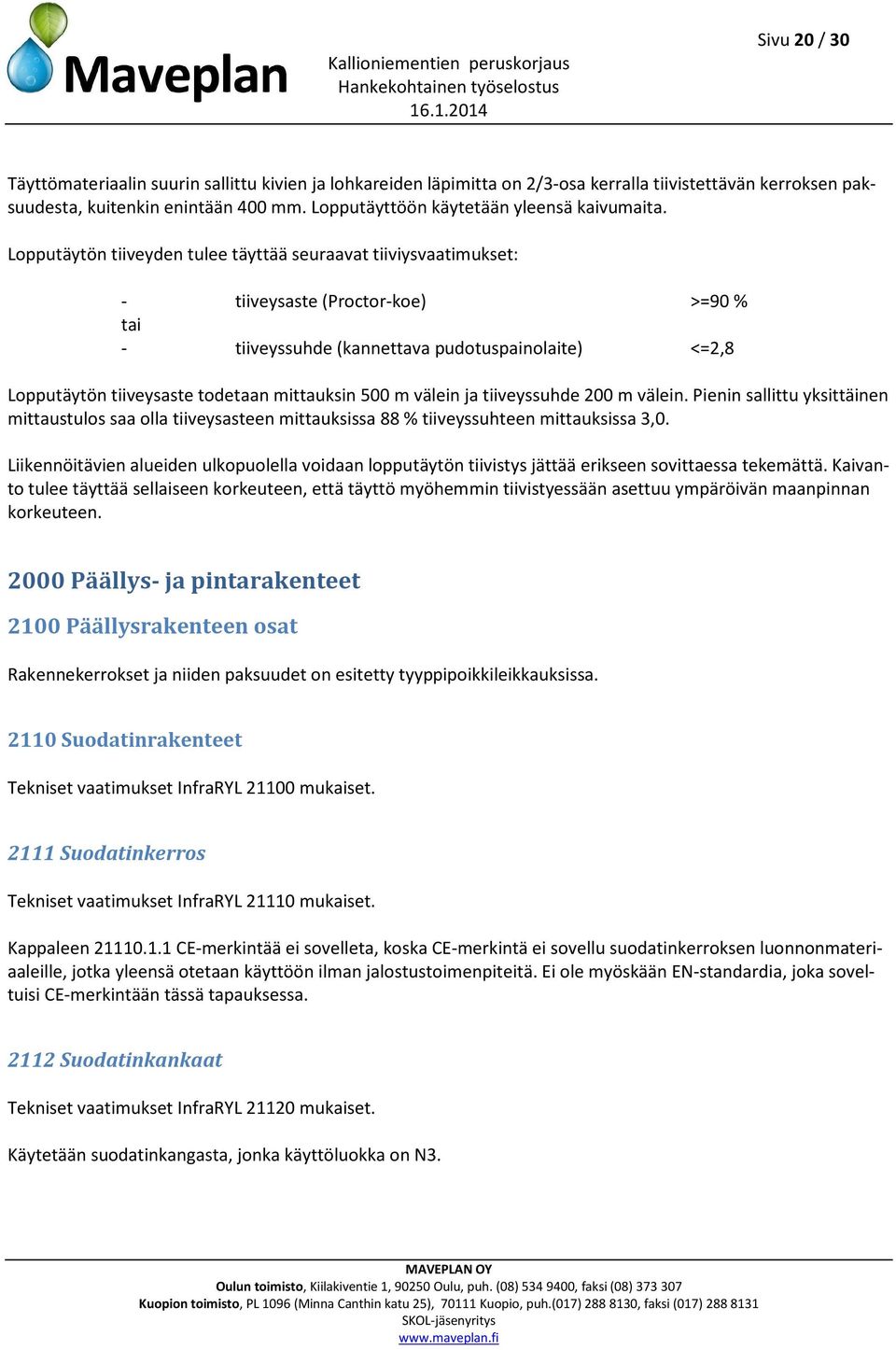 Lopputäytön tiiveyden tulee täyttää seuraavat tiiviysvaatimukset: - tiiveysaste (Proctor-koe) >=90 % tai - tiiveyssuhde (kannettava pudotuspainolaite) <=2,8 Lopputäytön tiiveysaste todetaan