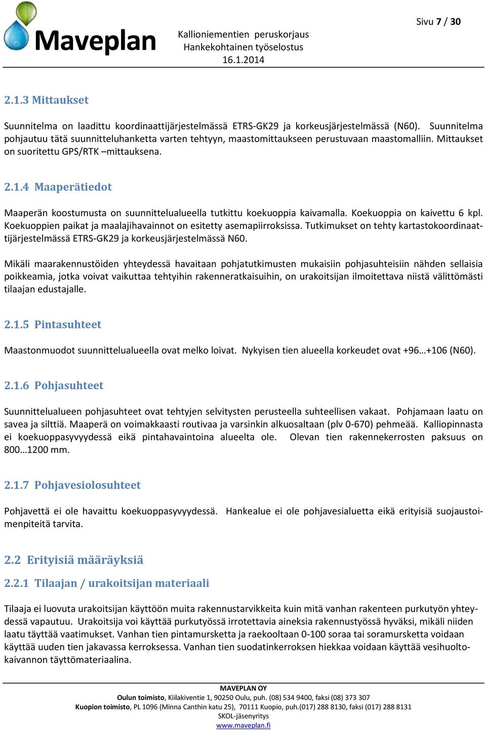 4 Maaperätiedot Maaperän koostumusta on suunnittelualueella tutkittu koekuoppia kaivamalla. Koekuoppia on kaivettu 6 kpl. Koekuoppien paikat ja maalajihavainnot on esitetty asemapiirroksissa.