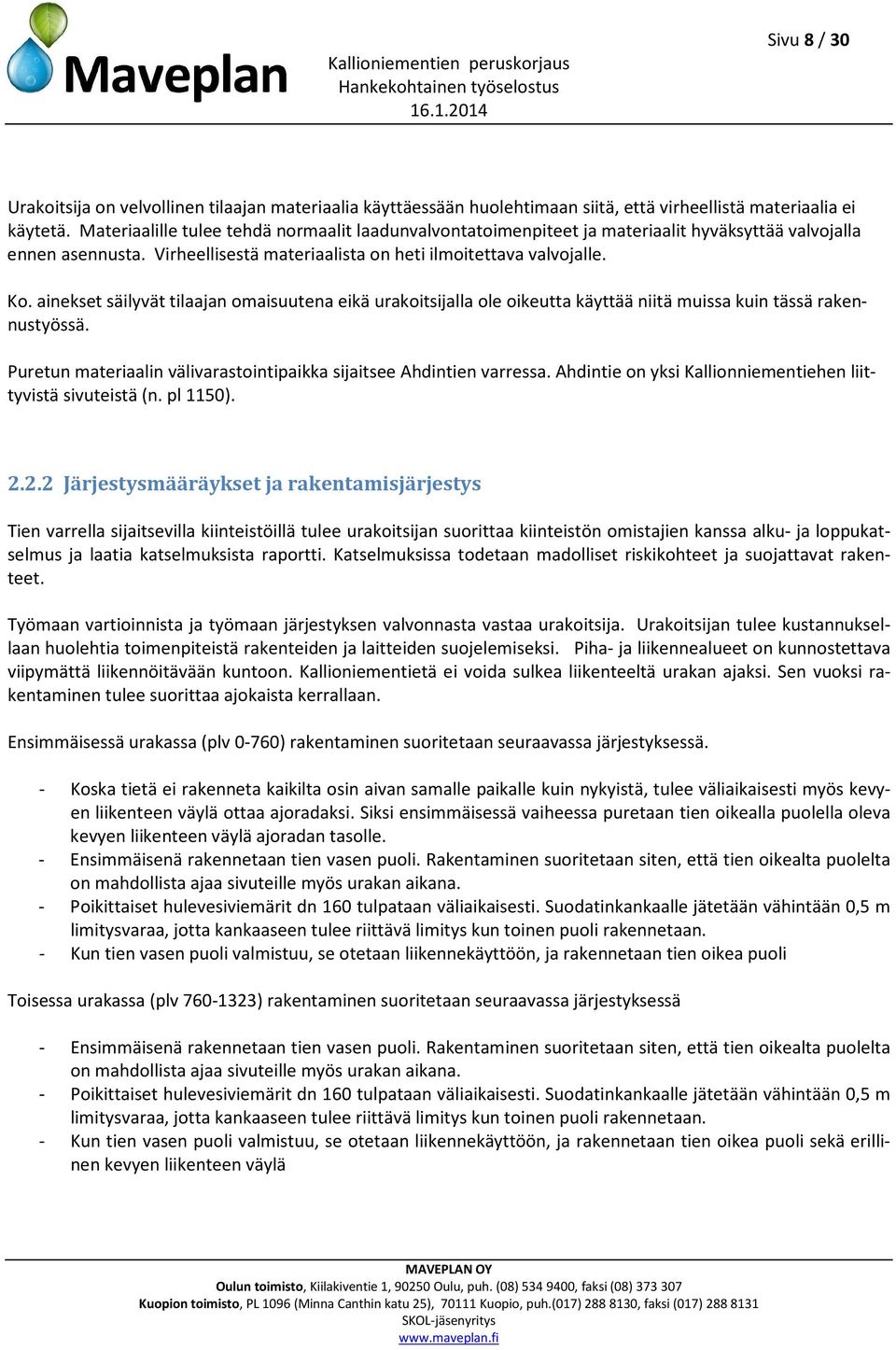 ainekset säilyvät tilaajan omaisuutena eikä urakoitsijalla ole oikeutta käyttää niitä muissa kuin tässä rakennustyössä. Puretun materiaalin välivarastointipaikka sijaitsee Ahdintien varressa.