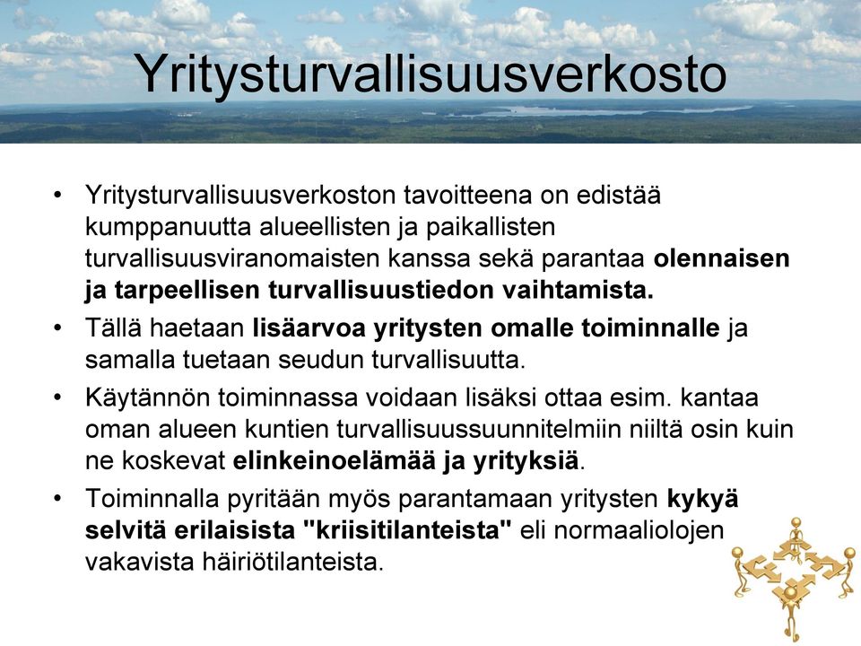 Tällä haetaan lisäarvoa yritysten omalle toiminnalle ja samalla tuetaan seudun turvallisuutta. Käytännön toiminnassa voidaan lisäksi ottaa esim.