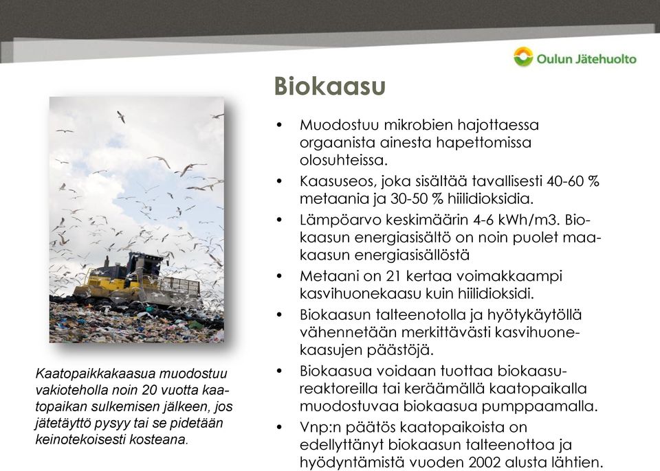 Biokaasun energiasisältö on noin puolet maakaasun energiasisällöstä Metaani on 21 kertaa voimakkaampi kasvihuonekaasu kuin hiilidioksidi.