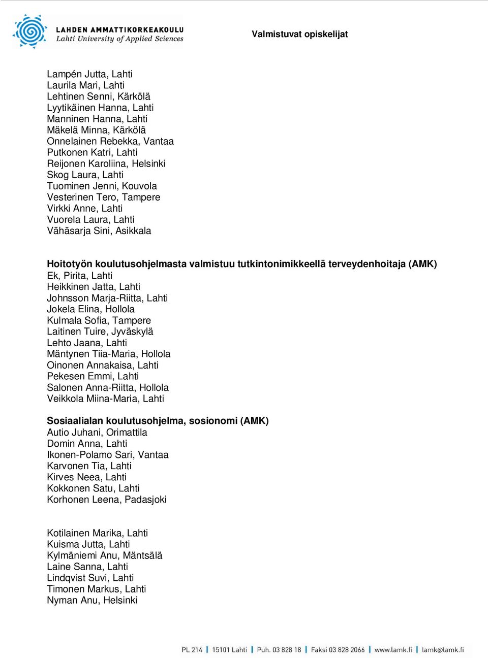tutkintonimikkeellä terveydenhoitaja (AMK) Ek, Pirita, Lahti Heikkinen Jatta, Lahti Johnsson Marja-Riitta, Lahti Jokela Elina, Hollola Kulmala Sofia, Tampere Laitinen Tuire, Jyväskylä Lehto Jaana,