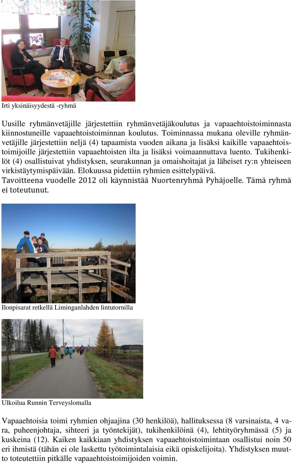 luento. Tukihenkilöt (4) osallistuivat yhdistyksen, seurakunnan ja omaishoitajat ja läheiset ry:n yhteiseen virkistäytymispäivään. Elokuussa pidettiin ryhmien esittelypäivä.
