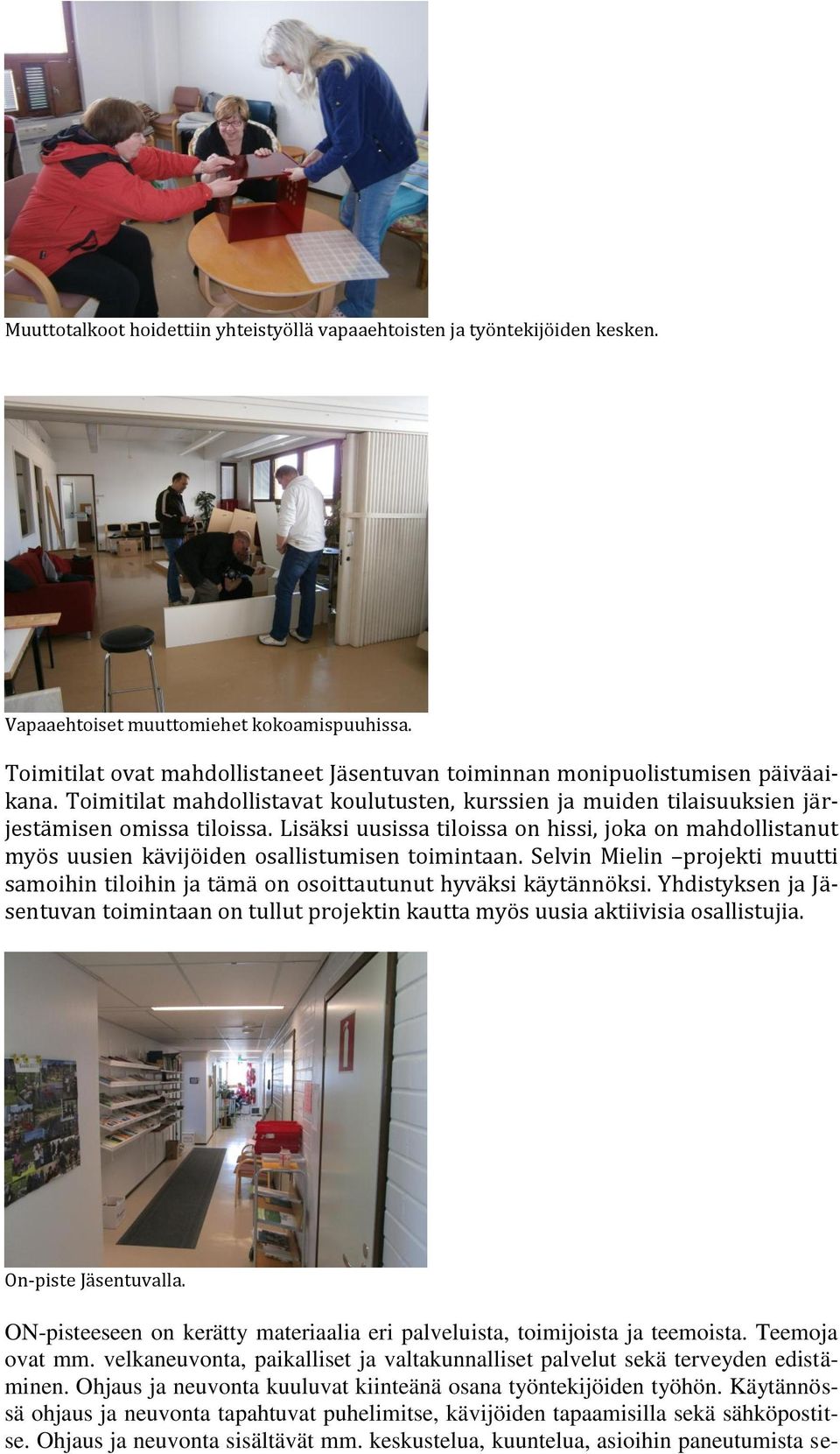 Lisäksi uusissa tiloissa on hissi, joka on mahdollistanut myös uusien kävijöiden osallistumisen toimintaan.