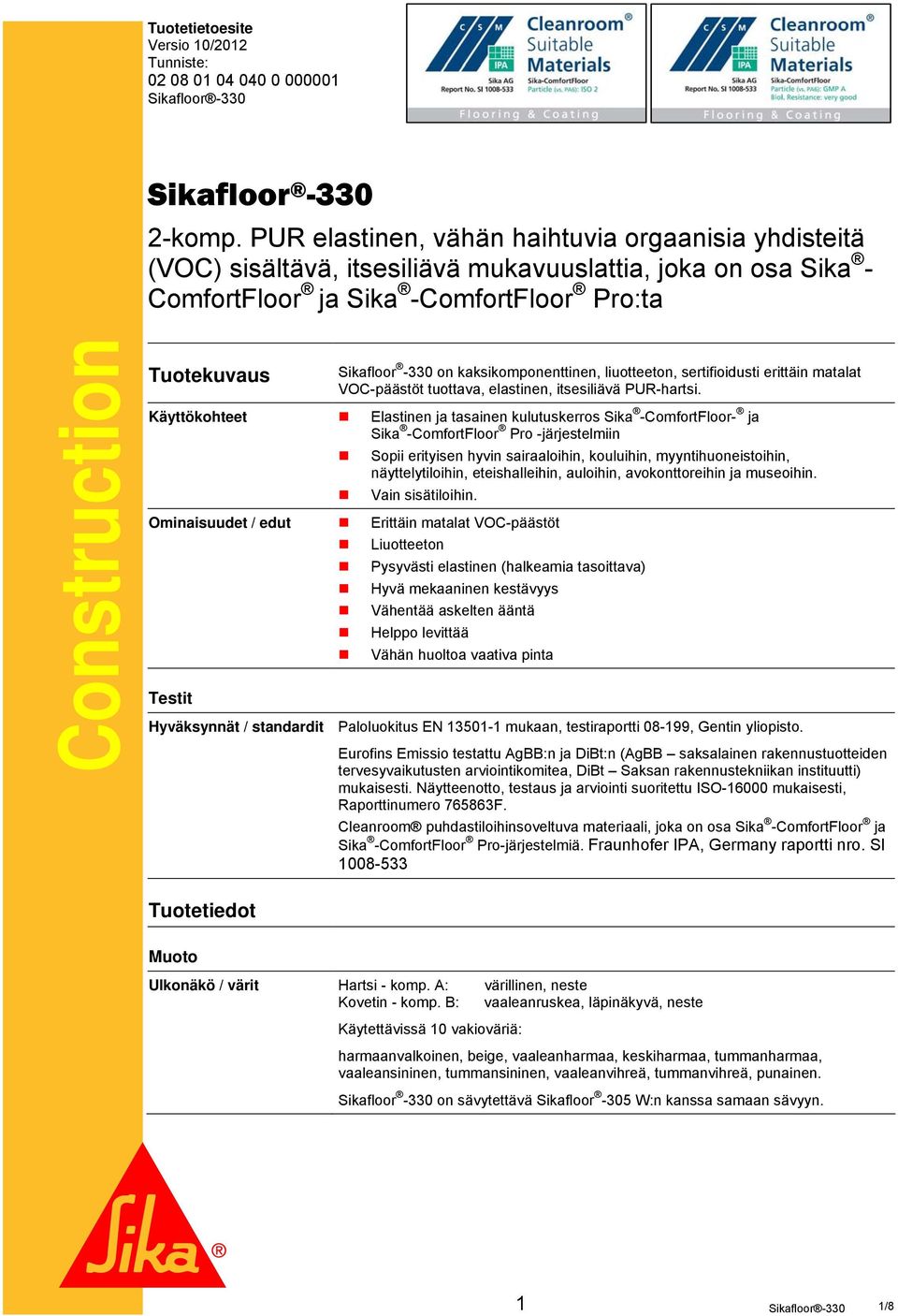 on kaksikomponenttinen, liuotteeton, sertifioidusti erittäin matalat VOC-päästöt tuottava, elastinen, itsesiliävä PUR-hartsi.