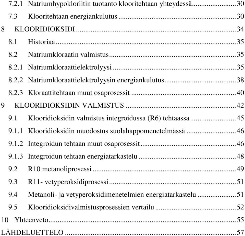 1 Klooridioksidin valmistus integroidussa (R6) tehtaassa... 45 9.1.1 Klooridioksidin muodostus suolahappomenetelmässä... 46 9.1.2 Integroidun tehtaan muut osaprosessit... 46 9.1.3 Integroidun tehtaan energiatarkastelu.