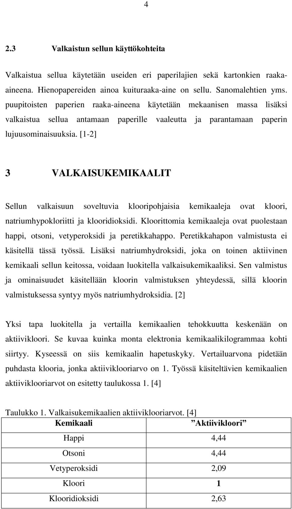 [1-2] 3 VALKAISUKEMIKAALIT Sellun valkaisuun soveltuvia klooripohjaisia kemikaaleja ovat kloori, natriumhypokloriitti ja klooridioksidi.