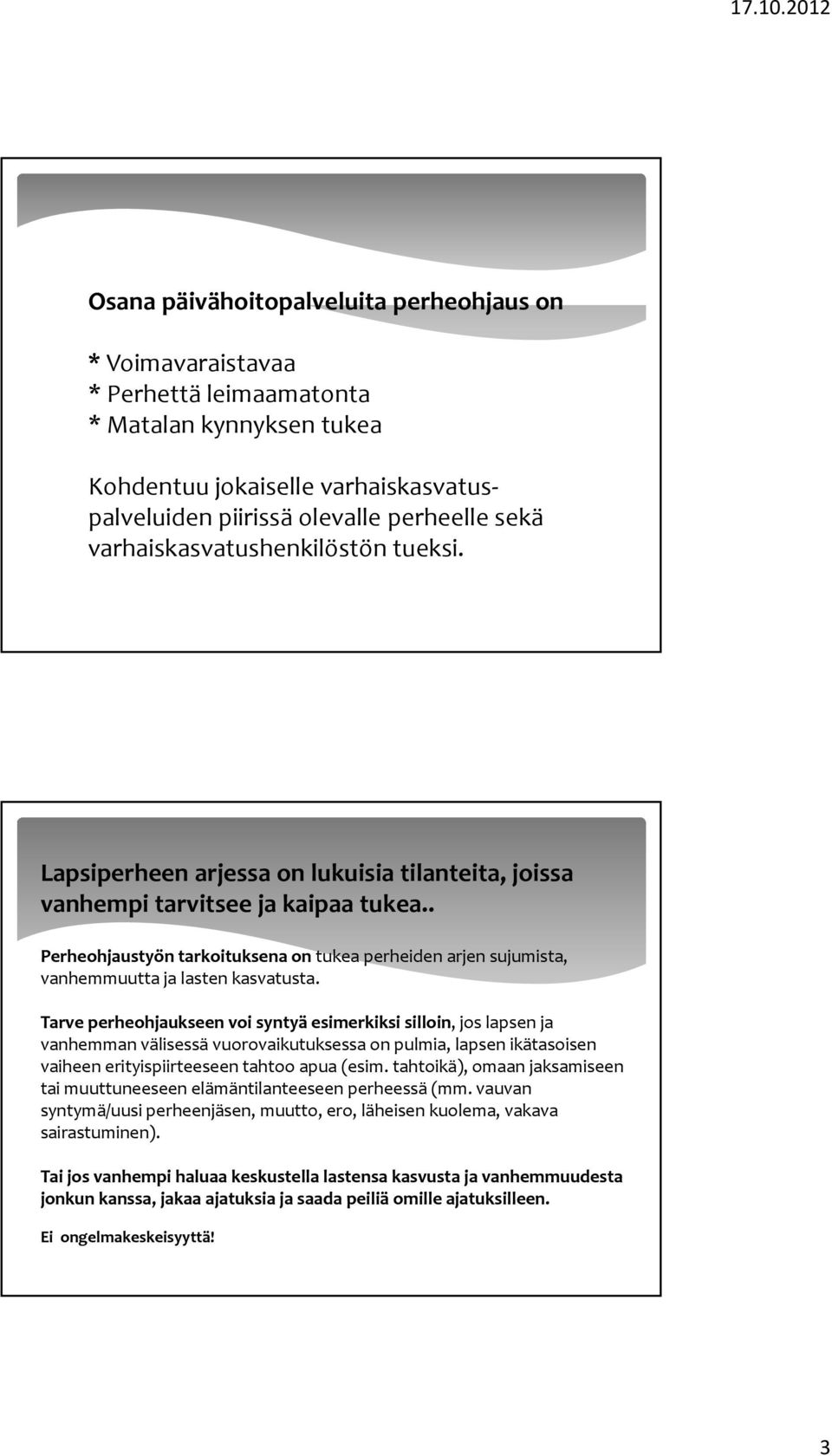 . Perheohjaustyön tarkoituksena on tukea perheiden arjen sujumista, vanhemmuutta ja lasten kasvatusta.