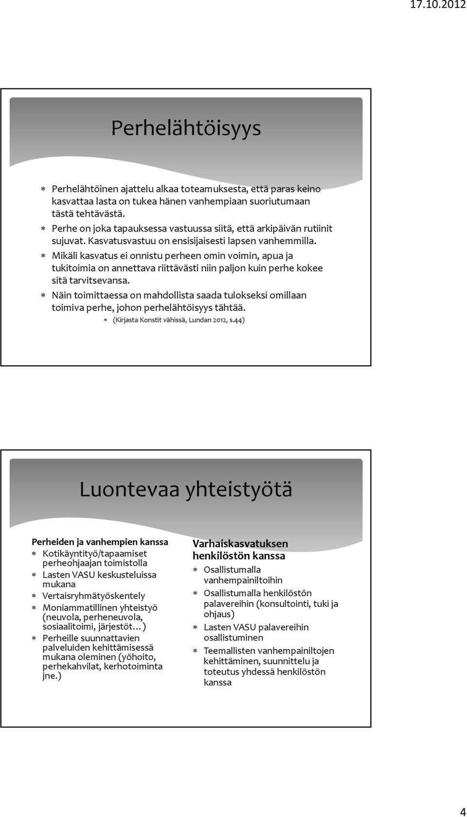 Mikäli kasvatus ei onnistu perheen omin voimin, apua ja tukitoimia on annettava riittävästi niin paljon kuin perhe kokee sitä tarvitsevansa.