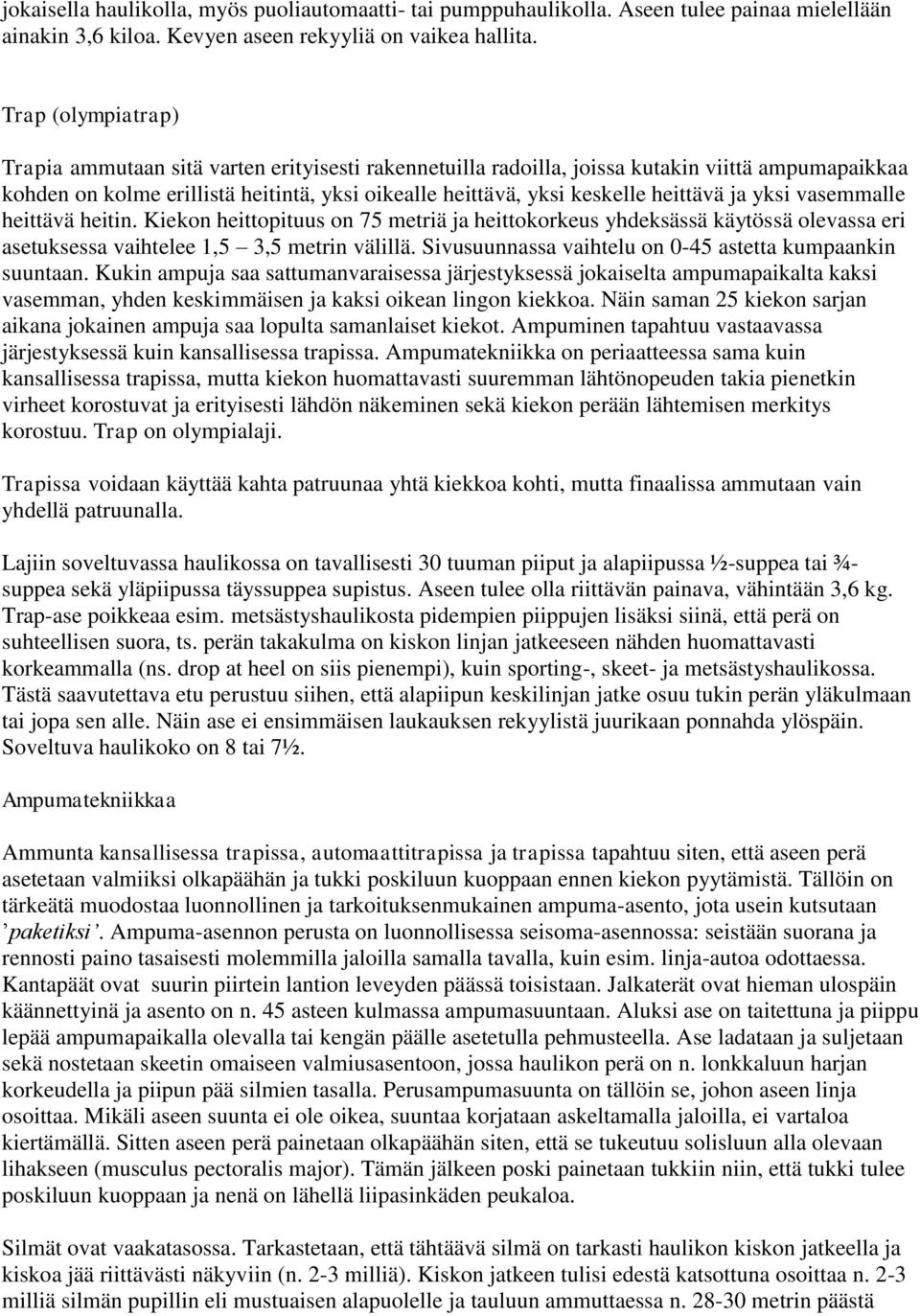 heittävä ja yksi vasemmalle heittävä heitin. Kiekon heittopituus on 75 metriä ja heittokorkeus yhdeksässä käytössä olevassa eri asetuksessa vaihtelee 1,5 3,5 metrin välillä.