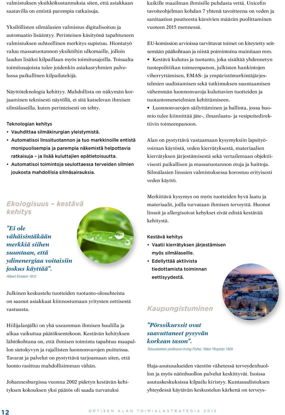 Toisaalta toimitusajoista tulee joidenkin asiakasryhmien palvelussa paikallinen kilpailutekijä. Näyttöteknologia kehittyy.