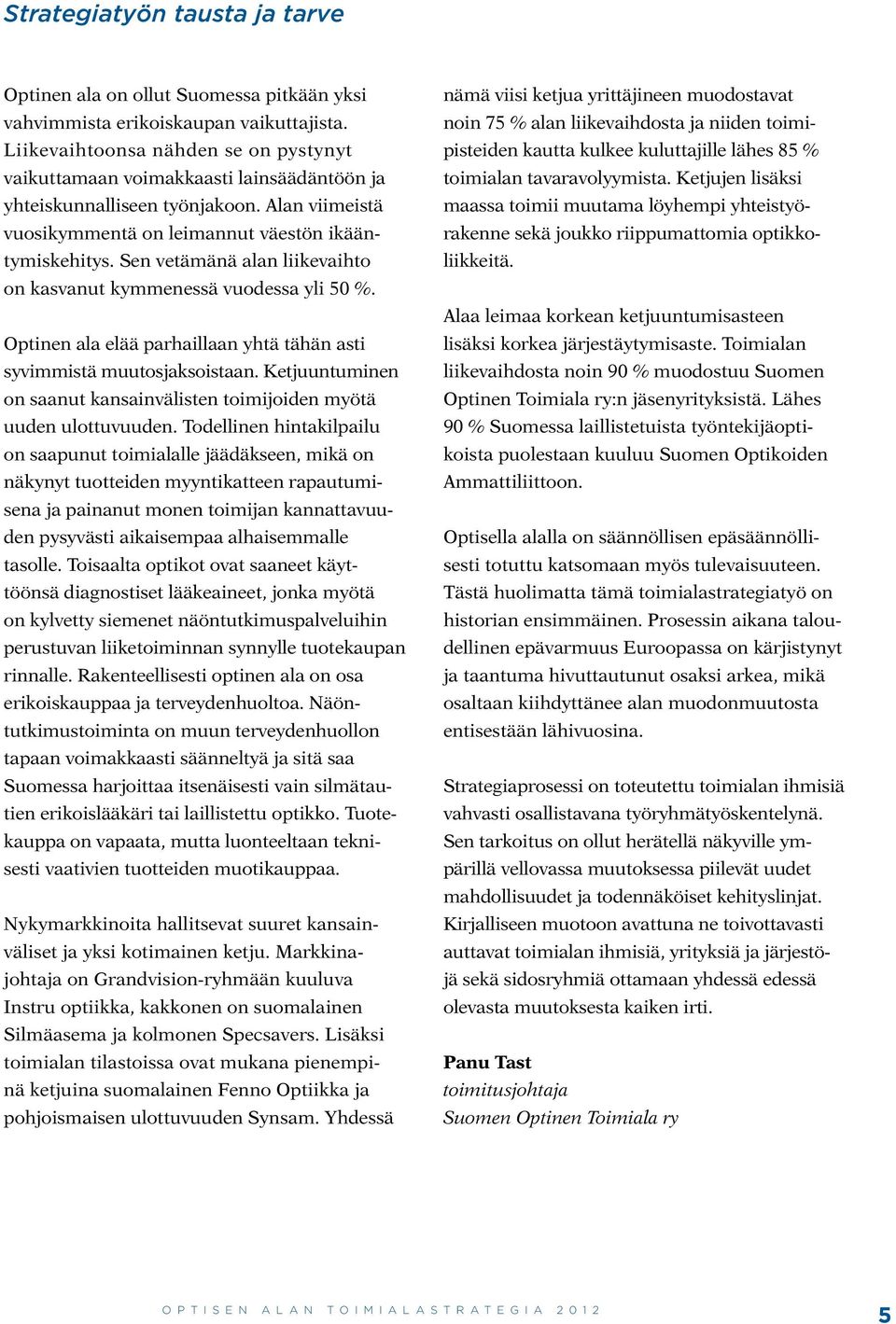 Sen vetämänä alan liikevaihto on kasvanut kymmenessä vuodessa yli 50 %. Optinen ala elää parhaillaan yhtä tähän asti syvimmistä muutosjaksoistaan.