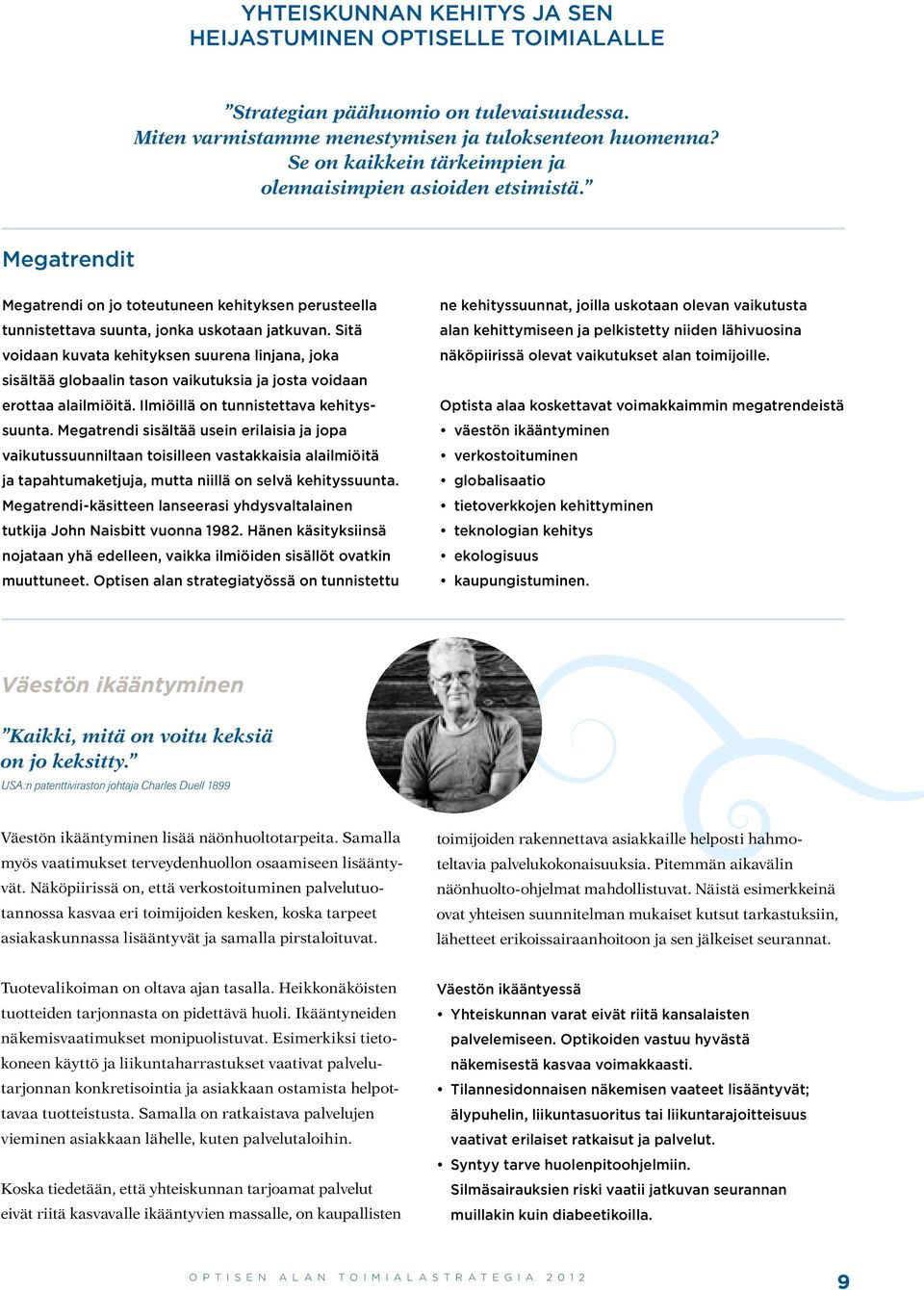 Sitä voidaan kuvata kehityksen suurena linjana, joka sisältää globaalin tason vaikutuksia ja josta voidaan erottaa alailmiöitä. Ilmiöillä on tunnistettava kehityssuunta.