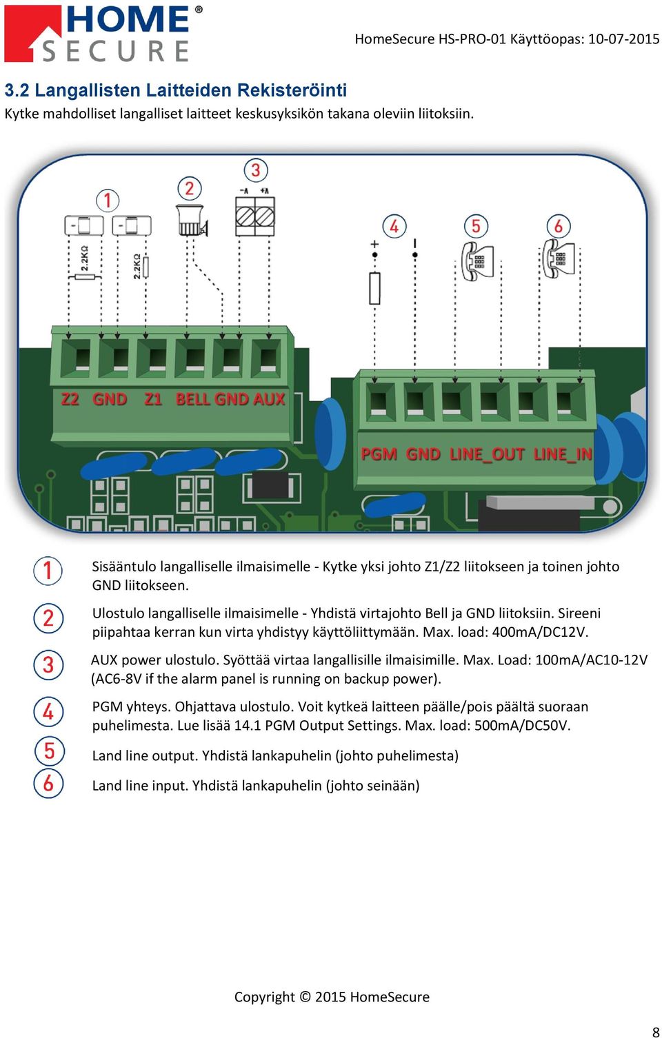 Sireeni piipahtaa kerran kun virta yhdistyy käyttöliittymään. Max. load: 400mA/DC12V. AUX power ulostulo. Syöttää virtaa langallisille ilmaisimille. Max. Load: 100mA/AC10-12V (AC6-8V if the alarm panel is running on backup power).