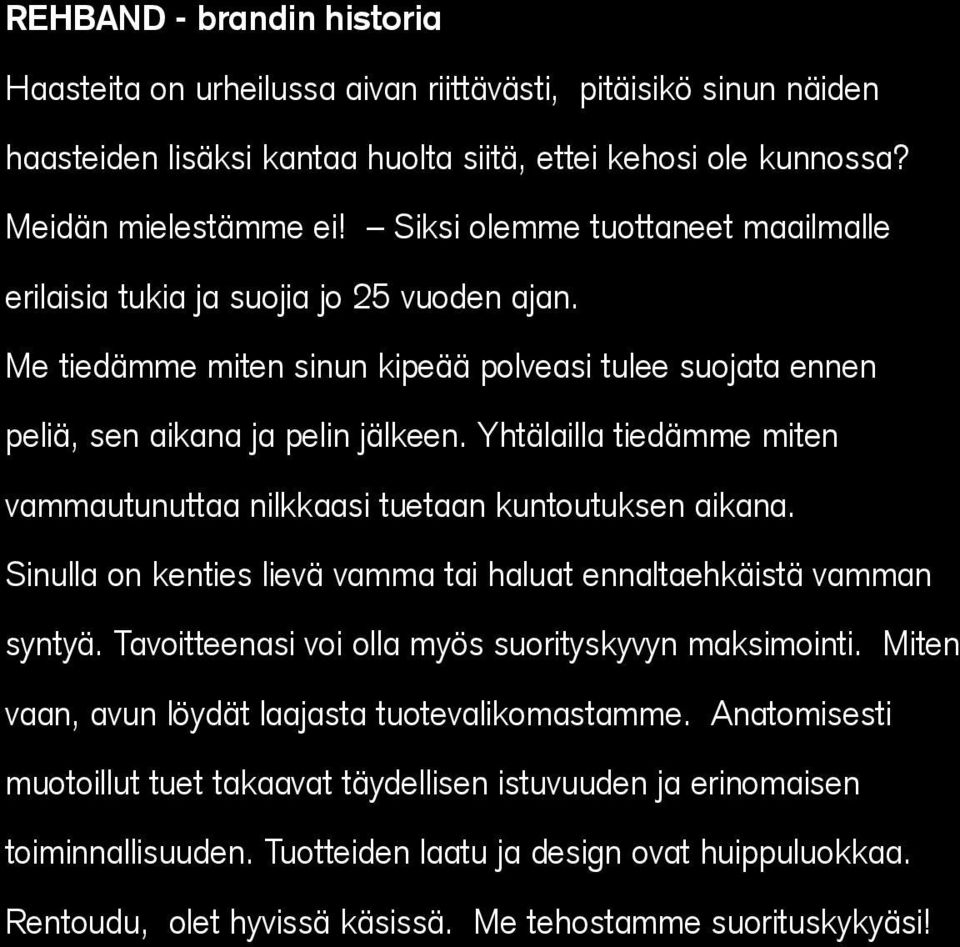 Yhtälailla tiedämme miten vammautunuttaa nilkkaasi tuetaan kuntoutuksen aikana. Sinulla on kenties lievä vamma tai haluat ennaltaehkäistä vamman syntyä.