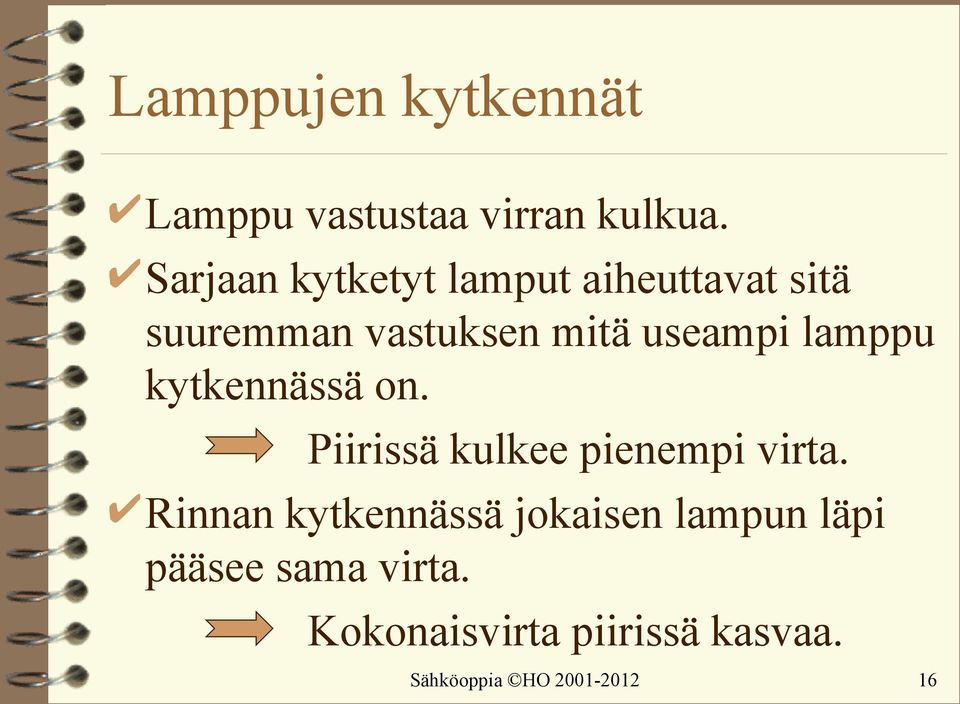 lamppu kytkennässä on. Piirissä kulkee pienempi virta.