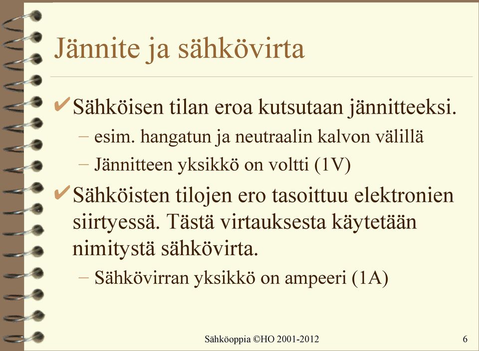 Sähköisten tilojen ero tasoittuu elektronien siirtyessä.