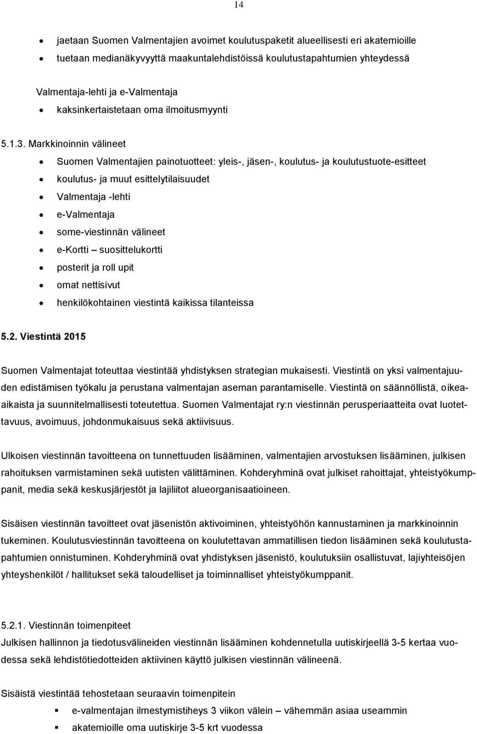 Markkinoinnin välineet Suomen Valmentajien painotuotteet: yleis-, jäsen-, koulutus- ja koulutustuote-esitteet koulutus- ja muut esittelytilaisuudet Valmentaja -lehti e-valmentaja some-viestinnän