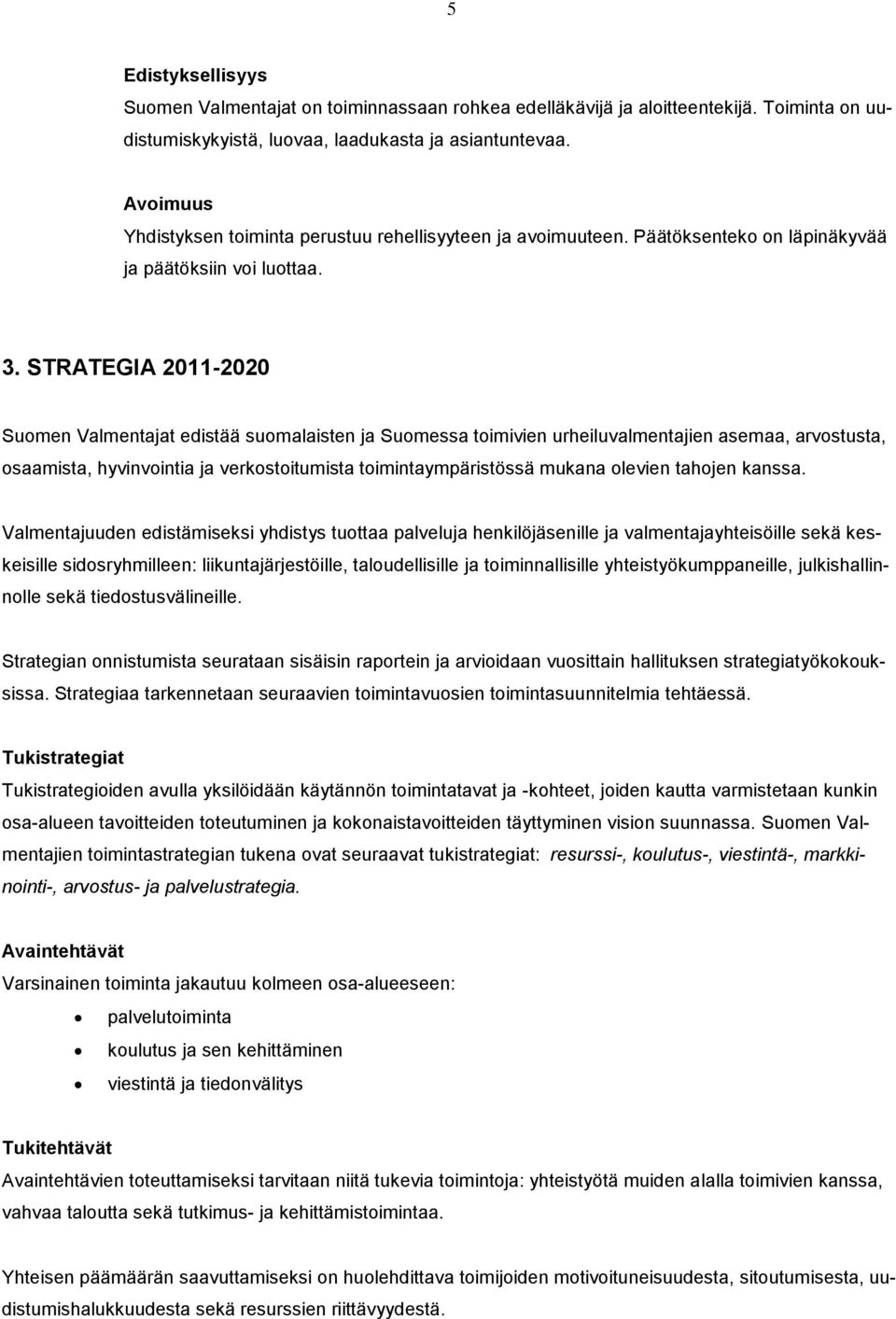STRATEGIA 2011-2020 Suomen Valmentajat edistää suomalaisten ja Suomessa toimivien urheiluvalmentajien asemaa, arvostusta, osaamista, hyvinvointia ja verkostoitumista toimintaympäristössä mukana