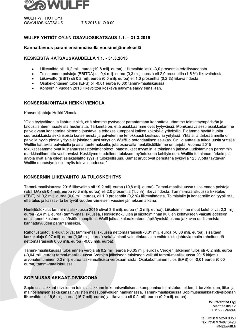 Liikevoitto (EBIT) oli 0,2 milj. euroa (0,0 milj. euroa) eli 1,0 prosenttia (0,2 %) liikevaihdosta. Osakekohtainen tulos (EPS) oli -0,01 euroa (0,00) tammi-maaliskuussa.