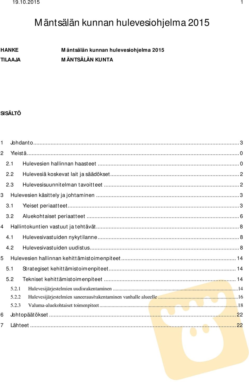 1 Hulevesivastuiden nykytilanne... 8 4.2 Hulevesivastuiden uudistus... 8 5 Hulevesien hallinnan kehittämistoimenpiteet... 14 5.1 Strategiset kehittämistoimenpiteet... 14 5.2 Tekniset kehittämistoimenpiteet.