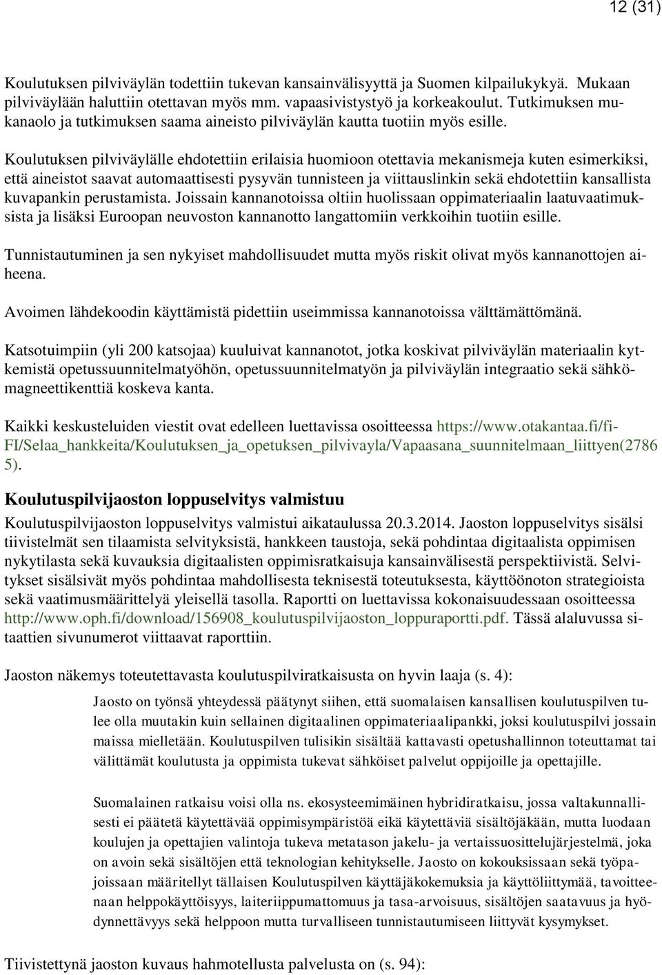 Koulutuksen pilviväylälle ehdotettiin erilaisia huomioon otettavia mekanismeja kuten esimerkiksi, että aineistot saavat automaattisesti pysyvän tunnisteen ja viittauslinkin sekä ehdotettiin