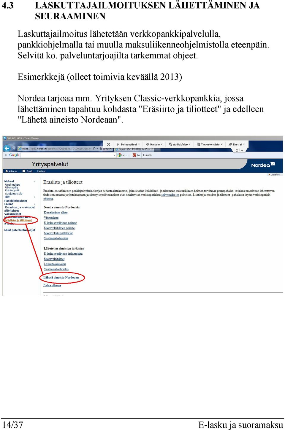 palveluntarjoajilta tarkemmat ohjeet. Esimerkkejä (olleet toimivia keväällä 2013) Nordea tarjoaa mm.