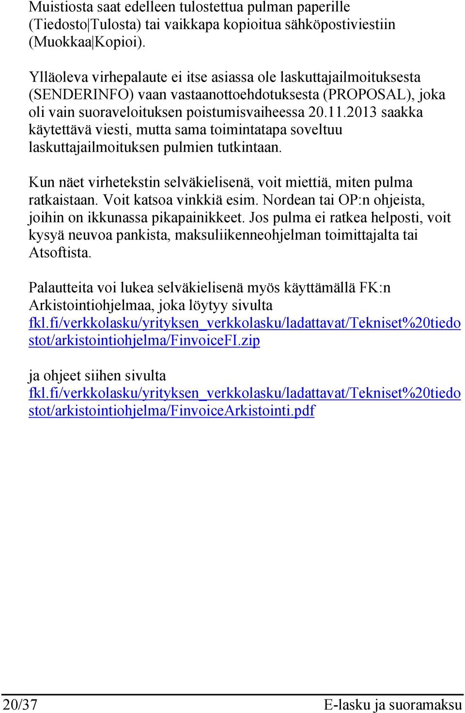 2013 saakka käytettävä viesti, mutta sama toimintatapa soveltuu laskuttajailmoituksen pulmien tutkintaan. Kun näet virhetekstin selväkielisenä, voit miettiä, miten pulma ratkaistaan.