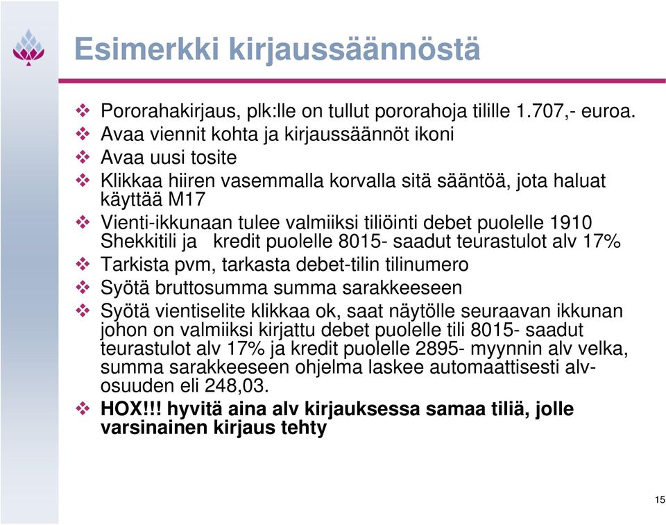 Shekkitili ja kredit puolelle 8015- saadut teurastulot alv 17% Tarkista pvm, tarkasta debet-tilin tilinumero Syötä bruttosumma summa sarakkeeseen Syötä vientiselite klikkaa ok, saat näytölle