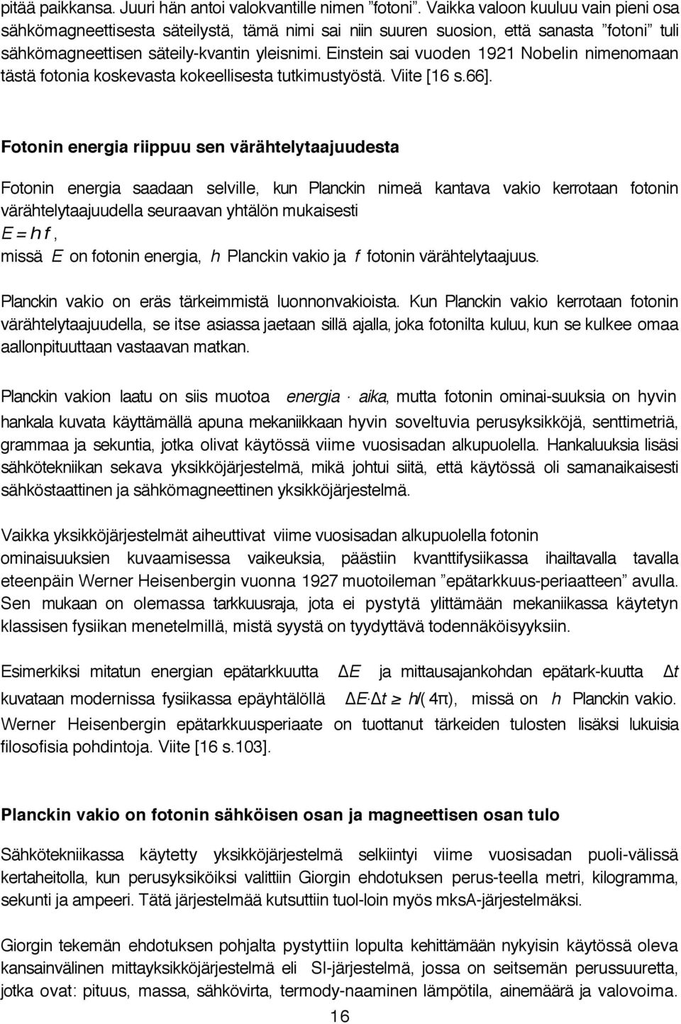 Einstein sai vuoden 1921 Nobelin nimenomaan tästä fotonia koskevasta kokeellisesta tutkimustyöstä. Viite [16 s.66].