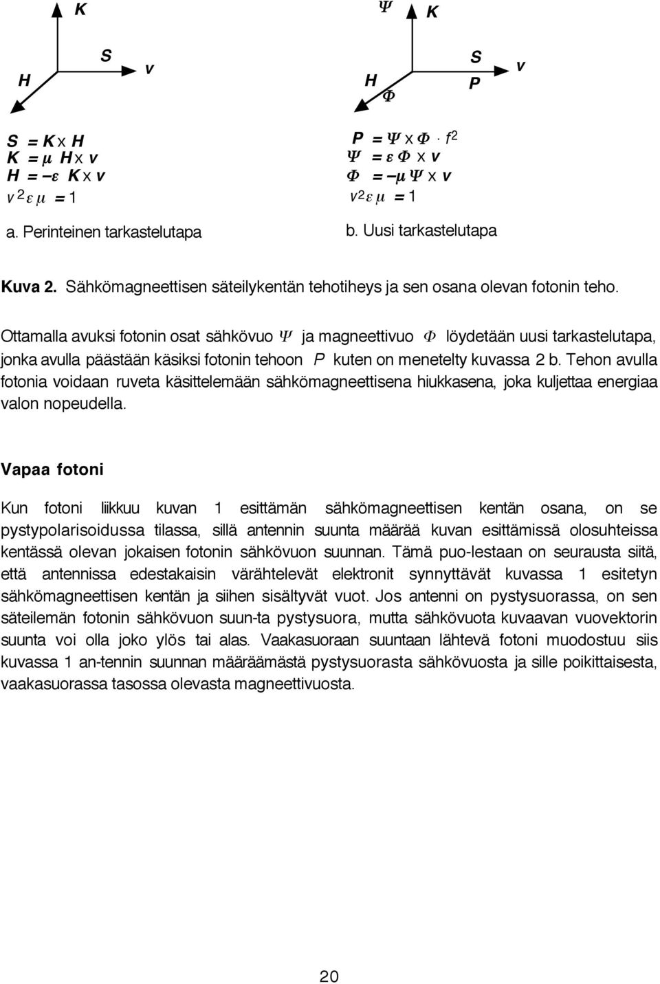 Ottamalla avuksi fotonin osat sähkövuo Y ja magneettivuo F löydetään uusi tarkastelutapa, jonka avulla päästään käsiksi fotonin tehoon P kuten on menetelty kuvassa 2 b.