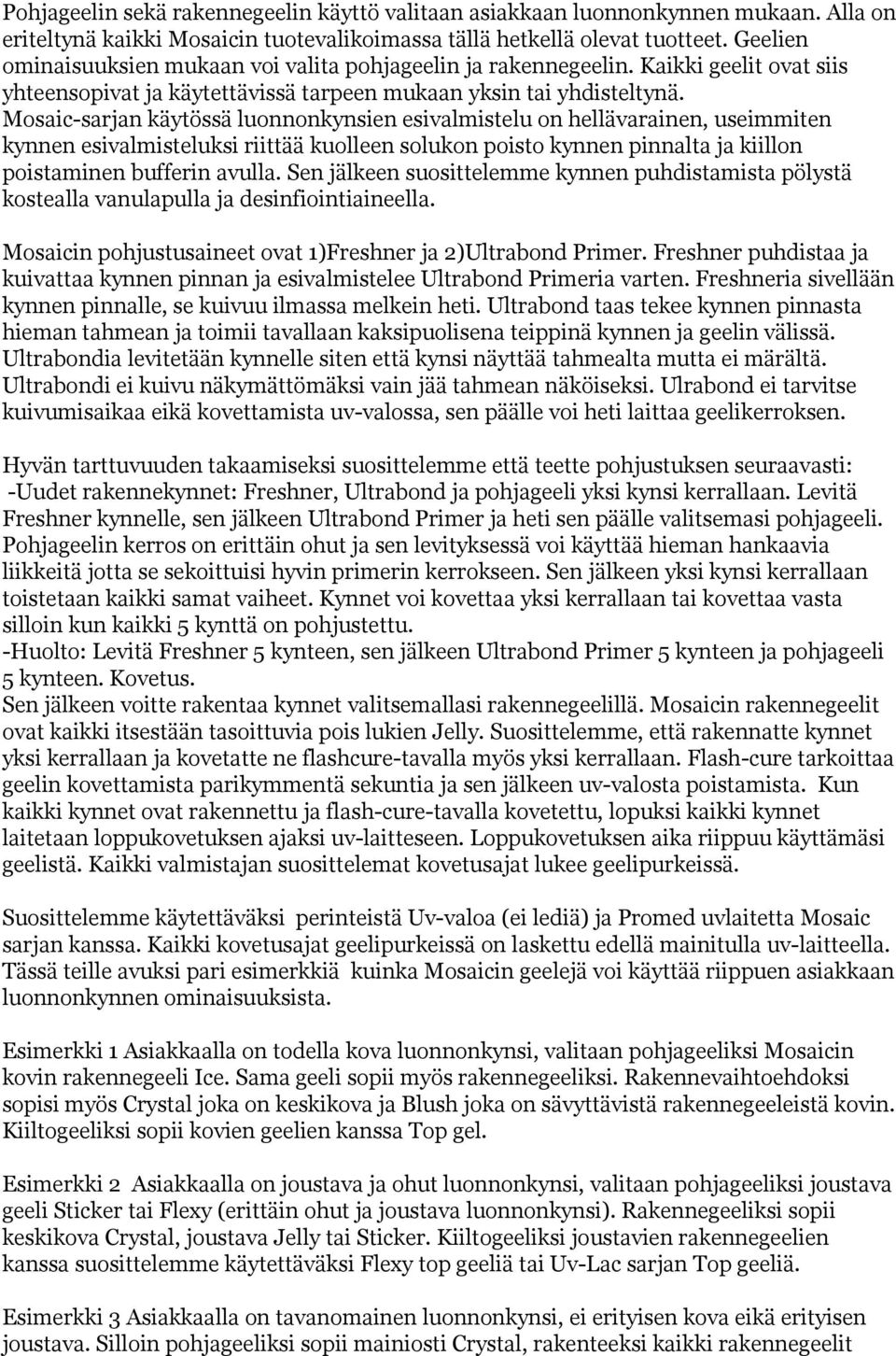 Mosaic-sarjan käytössä luonnonkynsien esivalmistelu on hellävarainen, useimmiten kynnen esivalmisteluksi riittää kuolleen solukon poisto kynnen pinnalta ja kiillon poistaminen bufferin avulla.