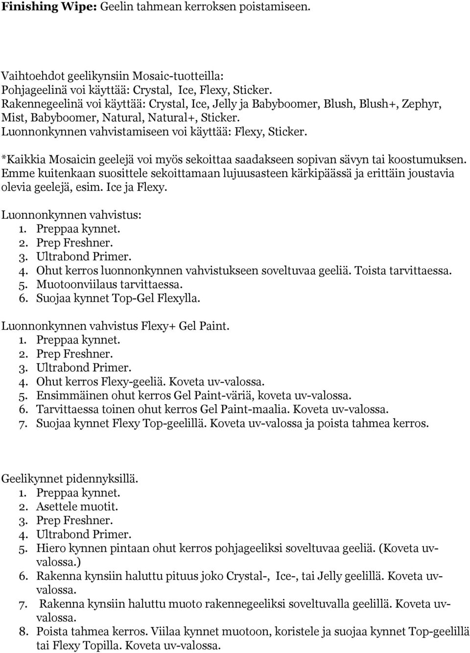 *Kaikkia Mosaicin geelejä voi myös sekoittaa saadakseen sopivan sävyn tai koostumuksen. Emme kuitenkaan suosittele sekoittamaan lujuusasteen kärkipäässä ja erittäin joustavia olevia geelejä, esim.