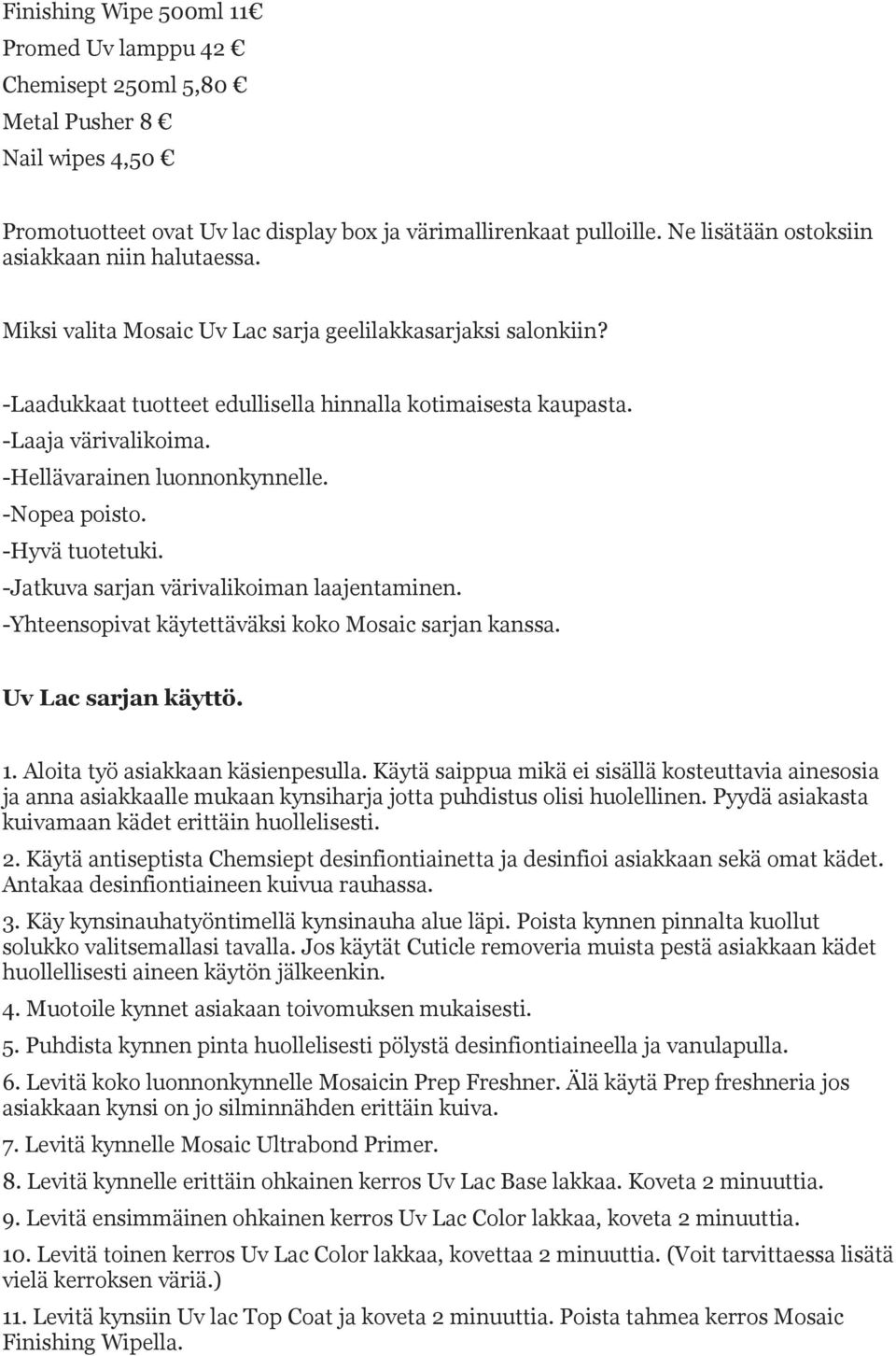 -Hellävarainen luonnonkynnelle. -Nopea poisto. -Hyvä tuotetuki. -Jatkuva sarjan värivalikoiman laajentaminen. -Yhteensopivat käytettäväksi koko Mosaic sarjan kanssa. Uv Lac sarjan käyttö. 1.